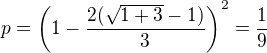 $p=\left( 1-\frac{2(\sqrt{1+3}-1)}{3}\right)^{2}=\frac{1}{9}$