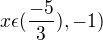 $x\epsilon(\frac{-5}{3}),-1)$