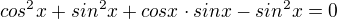 $cos^{2}x+sin^{2}x+cosx\cdot sinx-sin^{2}x=0$