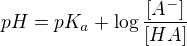 $pH=pK_a +\log \frac{[A^-]}{[HA]}$