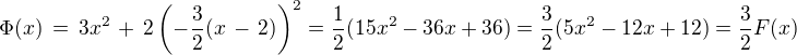 $\Phi(x) \,=\, 3x^2 \,+\, 2\(-\frac{3}{2}(x\,-\,2)\)^2 =\frac12(15x^2-36x+36) =\frac32(5x^2-12x+12) = \frac32F(x)$