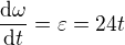 $\frac{\mathrm{d} \omega}{\mathrm{d} t}=\varepsilon=24t$