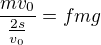 $\frac{mv_{0}}{\frac{2s}{v_{0}}}=fmg$