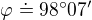 $\varphi\doteq 98� 07'$