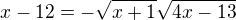 $x-12=-\sqrt{x+1}\sqrt{4x-13}$