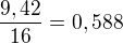 $\frac{9,42}{16}= 0,588$