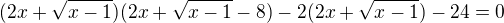 $(2x+ \sqrt{x-1})(2x+ \sqrt{x-1}-8)-2(2x+ \sqrt{x-1})-24=0$