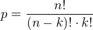 $p=\frac{n!}{(n-k)!\cdot k!}$