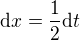 $\mathrm{d}x=\frac12 \mathrm{d}t$