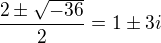 $\frac{2\pm \sqrt{-36}}{2}=1\pm 3i$