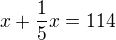$x+\frac15 x = 114$