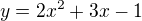 $y=2x^2+3x-1$