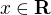 $x\in\mathbf{R}$