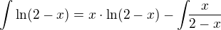 $\int_{}^{}\ln(2-x)=x\cdot \ln(2-x)-\int_{}{}\frac{x}{2-x}$