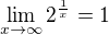 $\lim_{x\to\infty}2^{\frac1x}=1$