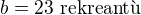 $b=23\text{ rekreant�}$