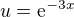 $u=\mathrm{e}^{-3x}$