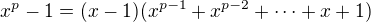 $x^p - 1 = (x-1)(x^{p-1}+x^{p-2}+\dots+x+1)$