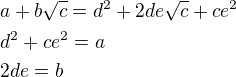 $a+b\sqrt{c}=d^2+2de\sqrt{c}+ce^2\nl d^2+ce^2=a\nl 2de=b\nl$
