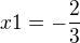 $x1=-\frac{2}{3}$