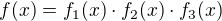 $f(x)=f_1(x)\cdot f_2(x)\cdot f_3(x)$