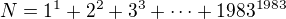 $N=1^1+2^2+3^3+\cdots+1983^{1983}$