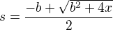 $ s = \frac{-b+\sqrt{b^2+4x}}{2} $