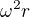 $\omega^2r$