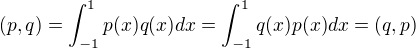 $(p,q)=\int_{-1}^1p(x)q(x)dx=\int_{-1}^1q(x)p(x)dx=(q,p)$