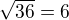 $\sqrt{36}=6$