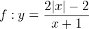 $f : y = \frac{2|x|-2}{x+1}$