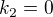 $k_{2}=0$
