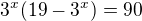 $3^{x}(19-3^{x})=90$