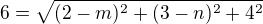 $6=\sqrt{(2-m)^{2}+(3-n)^{2}+4^{2}}$