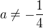 $a \neq -\frac{1}{4}$