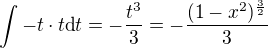 $\int -t \cdot t \mbox{d}t = -{t^3\over 3} = -{(1-x^2)^{3\over2} \over 3}$