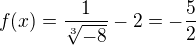 $f(x) = \frac{1}{\sqrt[3]{-8}}-2 = -\frac52$