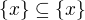 kopírovat do textarea $\{x\}\subseteq \{x\}$
