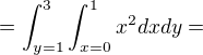 $=\int_{y=1}^{3}\int_{x=0}^{1} x^{2}dxdy=$