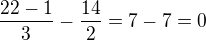$\frac{22-1}{3}-\frac{14}{2}=7-7=0$