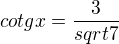 $cotgx=\frac{3}{sqrt7}$