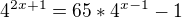 $4^{2x+1}= 65 * 4^{x-1}-1$