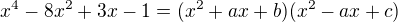 $x^4-8x^2+3x-1=(x^2+ax+b)(x^2-ax+c)$