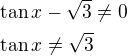$\tan x-\sqrt{3}\ne 0\nl\tan x\ne \sqrt{3}$