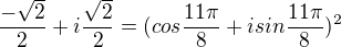 $\frac {-\sqrt 2}2 +i \frac {\sqrt 2}2=(cos\frac{11\pi }{8}+ i sin\frac{11\pi }{8})^{2}$