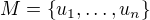 $M=\{u_1,\dots,u_n\}$
