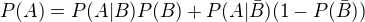 $P(A) = P(A|B)P(B) + P(A|\bar{B})(1- P(\bar{B}))$