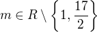 $m\in R\setminus \{1,\frac{17}{2}\}$