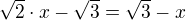 $\sqrt2\cdot x-\sqrt3=\sqrt3-x$