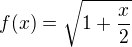 $f(x)=\sqrt{1+\frac{x}{2}}$